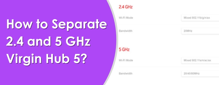 How to Separate 2.4 and 5 GHz on Virgin Hub 5?