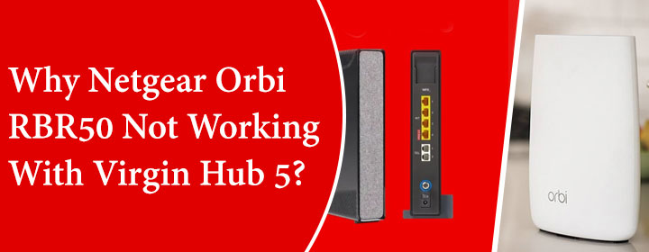 Why Netgear Orbi RBR50 Not Working With Virgin Hub 5?