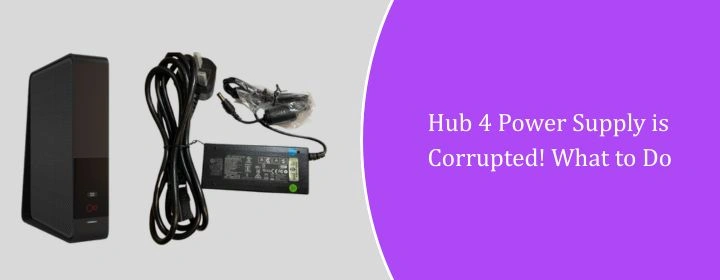 Hub 4 Power Supply is Corrupted! What to Do
