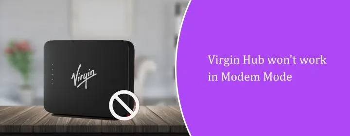 Virgin Hub won’t work in Modem Mode